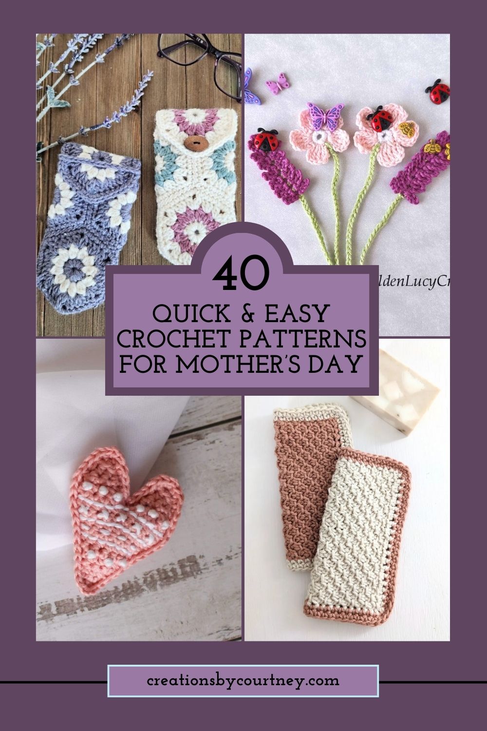 A 4 photo collage with title box in the middle, "40 Quick & Easy Crochet Patterns for Mother's Day." Upper left corner has an image of an eye glass case made from hexagon motifs. Upper Right corner shows flower bookmarks. Lower left shows an embroidered heart. Lower right corner shows tunisian honeycomb washcloths. 