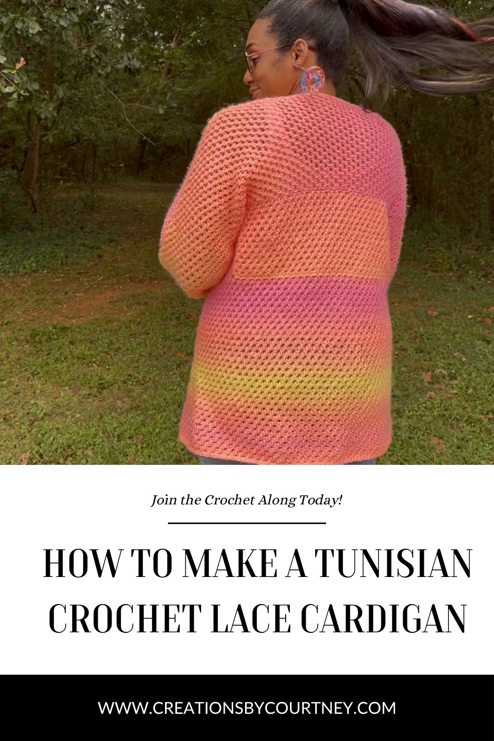 A woman standing outdoors with her back to the camera, wearing a handmade Tunisian crochet lace cardigan in a gradient of pink, orange, and yellow. Text below reads “How to Make a Tunisian Crochet Lace Cardigan” with the website "www.creationsbycourtney.com."