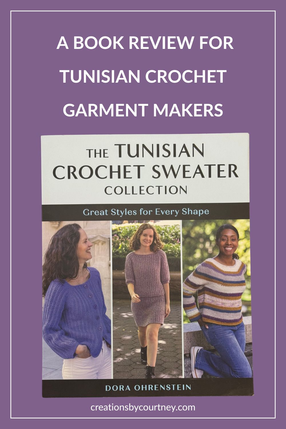 Pinterest style graphic for a tunisian crochet pattern book review featuring the book cover "The Tunisian Crochet Sweater Collection Great Styles for Every Shape by Dora Ohrenstein" with photos of three women modeling crocheted garments and text that reads "A BOOK REVIEW FOR TUNISIAN CROCHET GARMENT MAKERS" and "creationsbycourtney.com" on a purple background.