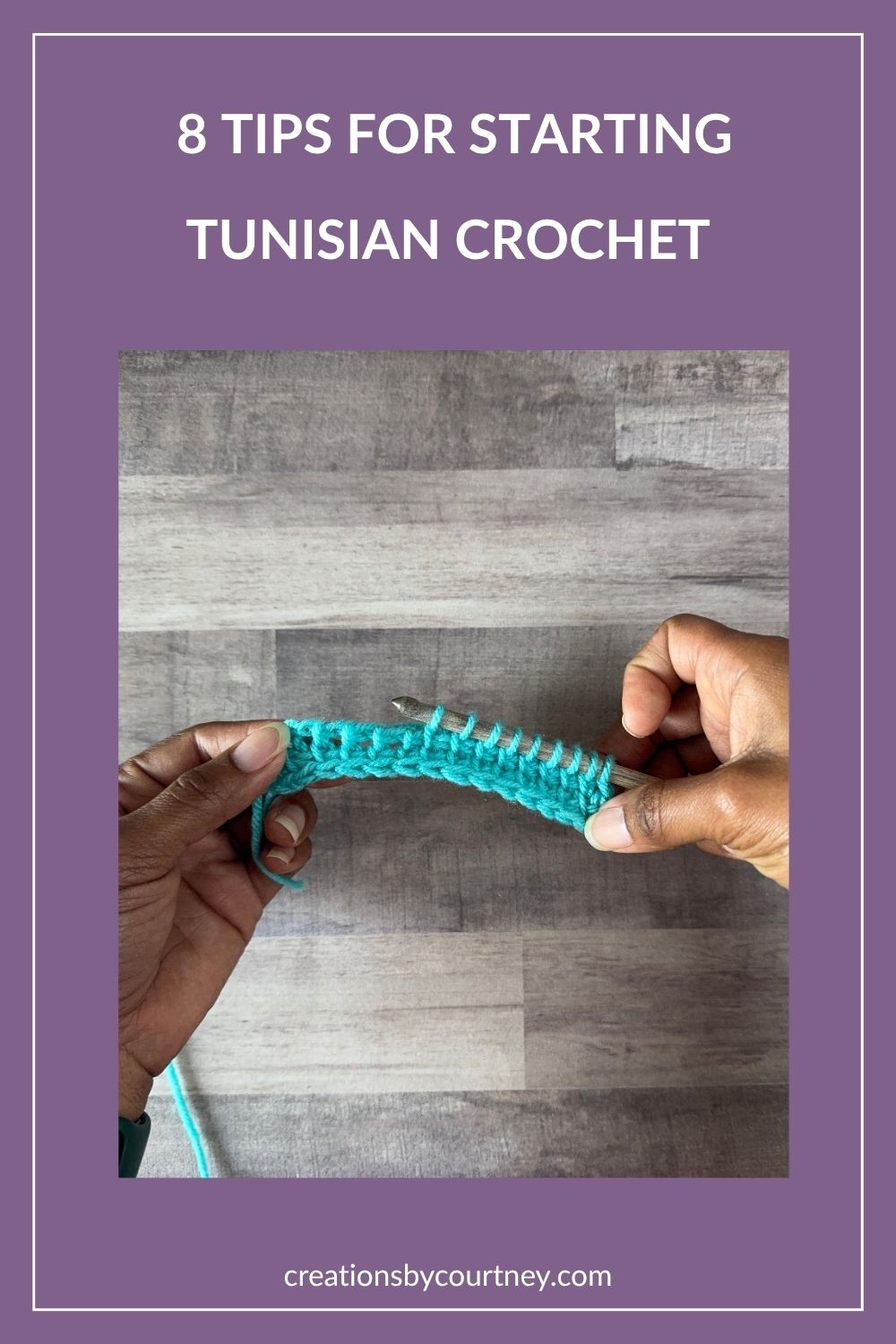 Pinterest style graphic titled "8 TIPS FOR STARTING TUNISIAN CROCHET." A person holds a turquoise Tunisian crochet swatch on a hook against a wood grain background, demonstrating a beginner project and introducing practical Tunisian crochet tips. Text at the bottom reads "creationsbycourtney.com."